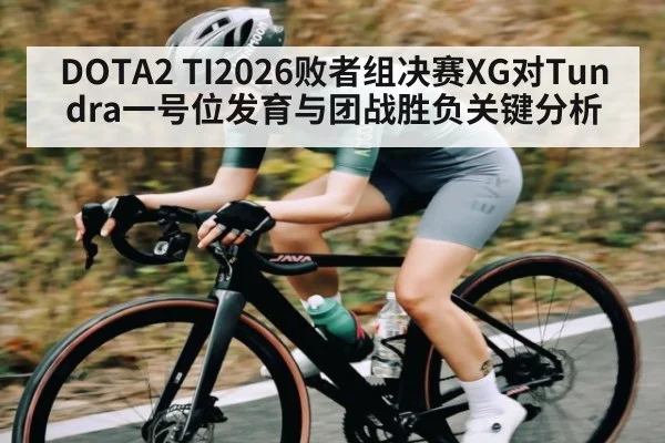 DOTA2 TI2026败者组决赛XG对Tundra一号位发育与团战胜负关键分析