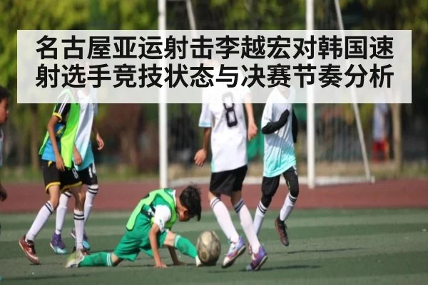 名古屋亚运射击李越宏对韩国速射选手竞技状态与决赛节奏分析