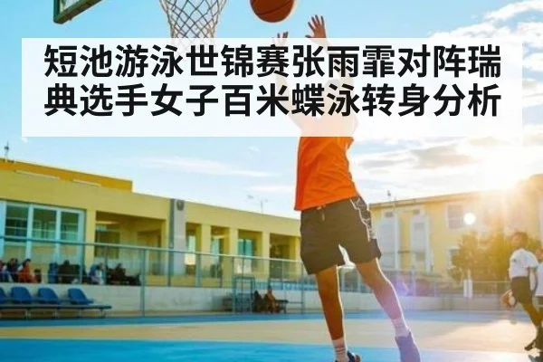 短池游泳世锦赛张雨霏对阵瑞典选手女子百米蝶泳转身分析